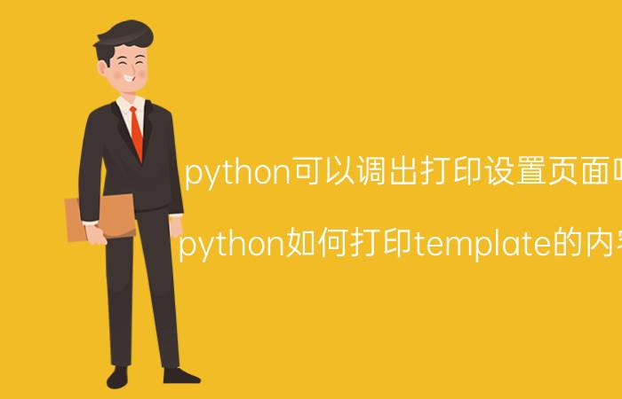 python可以调出打印设置页面吗 python如何打印template的内容？